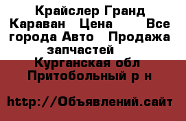 Крайслер Гранд Караван › Цена ­ 1 - Все города Авто » Продажа запчастей   . Курганская обл.,Притобольный р-н